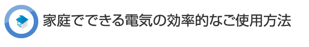 家庭でできる電気の効率的なご使用方法