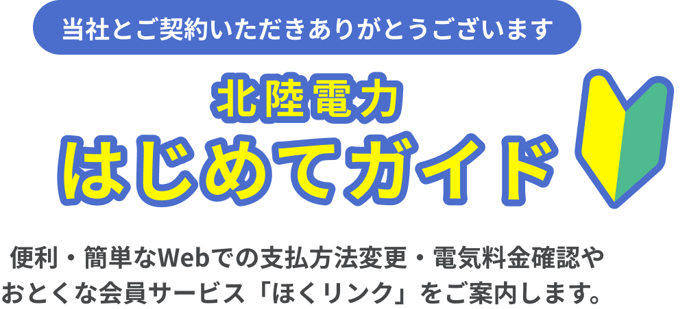 北陸電力 はじめてガイド　簡単・便利なWebでの支払い方法変更・電気料金確認やおとくな会員サービス「ほくリンク」をご案内します